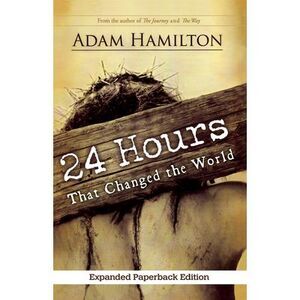 24 Hours That Changed the World, Expanded Paperback Edition -- Adam Hamilton